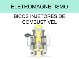 ELETROMAGNETISMO
BICOS INJETORES DE
   COMBUSTÍVEL
 