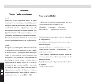 exercitando...

            Planos (nada) econômicos
                                                                    Teste seu vestibular
     parte 1
     Numa certa escola, já há algum tempo, os alunos
                                                                    1) Qual dos eletrodomésticos abaixo tem seu
     reivindicavam um chuveiro para tomar banho quente
                                                                    funcionamento baseado no efeito Joule?
     depois dos jogos de campeonatos que se realizavam
                                                                    a. Geladeira        b. Batedeira   c. Torradeira
     aos sábados à tarde. Com a verba curta e os preços nada
                                                                    d. Liquidificador       e. Espremedor de laranjas
     atrativos, foi providenciado um chuveiro "baratinho", que
     depois de instalado mal dava para perceber que estava
     funcionando, pois a água praticamente não esquentava.
                                                                    2) No caso de um chuveiro ligado à rede de distribuição
     Proponha duas maneiras diferentes de solucionar esse
                                                                    de energia elétrica:
     problema, excluída a possibilidade de trocar o chuveiro.
                                                                    a. diminuindo-se o comprimento do resistor, reduz-se a
                                                                    potência consumida.
     parte 2
                                                                    b. aumentando-se o comprimento do resistor e
     Na organização da entrega dos diplomas no teatro da
                                                                    conservando-se constante a vazão de água, a sua
     escola, a diretora verificou que era preciso fazer a ligação
                                                                    temperatura aumenta.
     de uma tomada para a aparelhagem de som. Encarregou
                                                                    c. para conservar a temperatura da água, quando se
     o vigia de providenciar o material necessário mas
                                                                    aumenta a vazão, deve-se diminuir o comprimento do
     recomendou: “não gaste muito, que a verba está no
                                                                    resistor do chuveiro.
     fim”. Na loja de material elétrico, o vendedor coloca o
                                                                    d. a potência consumida independe da resistência elétrica
     vigia diante de um dilema: comprar os 10 m de fios
                                                                    do chuveiro.
     necessários de qual espessura: mais fino e mais barato
                                                                    e. nenhuma das anteriores.
     ou o outro, um pouco mais grosso e mais caro? Ajude o
40




     vigia a não entrar numa fria e não deixe que ele coloque
     em risco a formatura dos alunos. Leve em conta que a
     potência do aparelho de som é 350 W - 110 V.
 