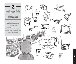 2
Pondo ordem dentro
  e fora de casa
   Você vai organizar as
       "coisas" da
eletricidade ao mesmo
tempo que constrói um
    plano de curso.


                            Será que é
                             possível
                           organizar isso




                                            5
 