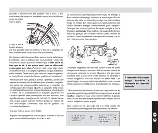 Quando o dínamo está em contato com a roda, o seu                De acordo com o princípio da conservação de energia, o
movimento de rotação é transferido para o eixo do dínamo         fluxo contínuo de energia luminosa e térmica para fora do
pelo contato                                                     sistema não pode ser causado por algo que não muda ao
com o pneu.                                                      longo do tempo. Em outras palavras, não há como o ímã
                                                                .
                                                                 parado "bombear" energia, continuamente, para a lâmpada.
                                                                 Para que isso ocorra é preciso fornecer energia, e isso é
                                                                 feito pelo movimento. Para facilitar a dicussão do fenômeno
                                                                 físico da geração de corrente elétrica pelo dínamo de
                                                                 bicicleta, vamos representá-lo esquematicamente por um
                                                                 ímã colocado entre duas espiras.

Como o ímã é
fixado ao eixo,
ele fica girando entre as bobinas. O fato de a lâmpada do
farol acender está associado a esse movimento.

No dínamo não há contato físico entre o ímã e as bobinas.
Entretanto, eles se influenciam mutuamente. Como diz
Paulinho da Viola, é preciso lembrar que "a vida não é só
isso que se vê, é um pouco mais, que os olhos não
conseguem perceber...". Neste caso, esse algo mais,             O campo magnético de um ímã parado varia de ponto
invisível mas real, é o campo magnético, no qual as bobinas     para ponto do espaço, mas em cada um desses pontos ele
estão imersas. Desse modo, por meio do campo magnético          permanece constante no tempo. Quando o ímã gira, como
as partes fixa e móvel do dínamo podem se "comunicar".          acontece com a parte móvel do dínamo de bicicleta, o
                                                                campo magnético varia no espaço ao redor dele. Essa            A corrente elétrica que
Mas isso não é tudo, porque apenas a presença do ímã no                                                                        surge também é
                                                                variação gera o campo elétrico produzindo uma corrente
interior do dínamo não é suficiente para acender a lâmpada.                                                                    chamada de corrente
                                                                elétrica que é percebida com o acendimento da lâmpada.
Isso pode ser compreendido usando-se o princípio da
                                                                                                                               induzida.
conservação da energia. Quando a lâmpada está acesa,
ela irradia continuamente energia luminosa e térmica para       O funcionamento do dínamo ilustra um caso particular de
o meio. Se o acendimento da lâmpada pudesse ser                 uma das quatro leis gerais do Eletromagnetismo: a lei de
causado apenas pela presença do ímã em repouso, isso            Faraday, segundo a qual uma corrente elétrica é gerada
significaria que a energia estaria "saindo" do interior desse   num circuito fechado sempre que houver variação de um
ímã, o que sugere que ele deveria "gastar-se" depois de         campo magnético nessa região.
um certo tempo. Entretanto, ímãs não se "gastam", ao
contrário das baterias.                                         Esse processo de geração de corrente pode ser
                                                                representado pelo seguinte encadeamento de efeitos:
É aí que entra o arroz–com–feijão!




                                                                                                                                                         83
Alguém tem que pedalar a bicileta para acender o farol ou            c a m p o                     c o r r e n t e
                                                                                        Þ




                                                                     magnético                     elétrica     no
girar o eixo do dínamo para acender o led.                                                         c i r c u i t o
                                                                     variável
                                                                                                   fechado
 