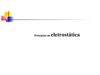 Princípios da eletrostática 
 