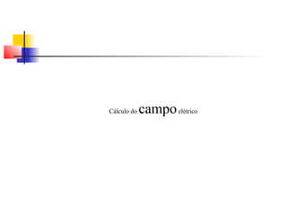 Cálculo do campo elétrico 
 