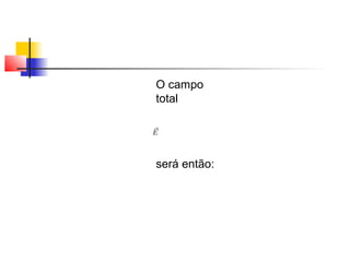O campo 
total 
será então: 
 