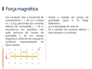 Forçamagnética
Regra da mão esquerda
Observe que na Regra da Mão
Esquerda, a velocidade v agora
é substituída pela corrente i.
 
