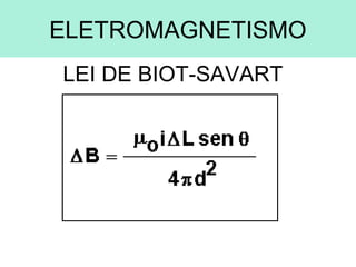 ELETROMAGNETISMO
LEI DE BIOT-SAVART
 
