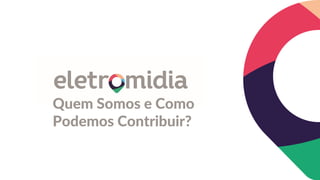 Quem Somos e Como
Podemos Contribuir?
 