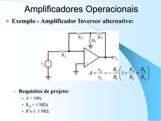 Exemplo - Amplificador Inversor alternativo:
– Requisitos de projeto:
 A = 100;
 Rin = 1 M;
 R’s  1 M.
Amplificadores Operacionais













3
4
2
4
1
2
1
R
R
R
R
R
R
v
v
A
i
o
 