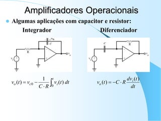  Algumas aplicações com capacitor e resistor:
Integrador Diferenciador
Amplificadores Operacionais




t
i
c
o dt
t
v
R
C
v
t
v
0
0 )
(
1
)
(
dt
t
dv
R
C
t
v i
o
)
(
)
( 


 