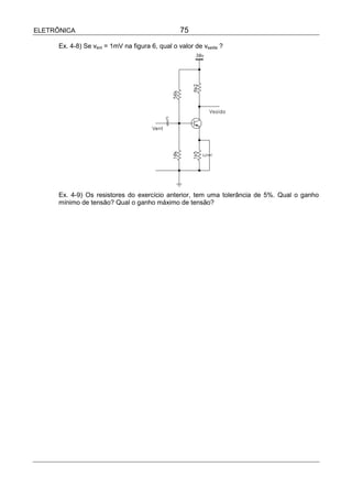 ELETRÔNICA                                        75

      Ex. 4-8) Se vent = 1mV na figura 6, qual o valor de vsaída ?




      Ex. 4-9) Os resistores do exercício anterior, tem uma tolerância de 5%. Qual o ganho
      mínimo de tensão? Qual o ganho máximo de tensão?
 