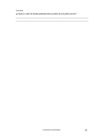 Eletricidade

g) Qual é o valor de tensão presente entre os pólos de uma pilha comum?

Fundamentos de Eletrostática

25

 