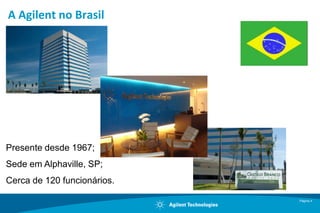 Página 4 A Agilent no BrasilPresentedesde 1967;SedeemAlphaville, SP;Cercade 120 funcionários.