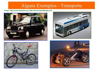 Alguns Exemplos - Transporte
Fonte: http://www.fuelcells.org, http://www.fuelcelltoday.com

 