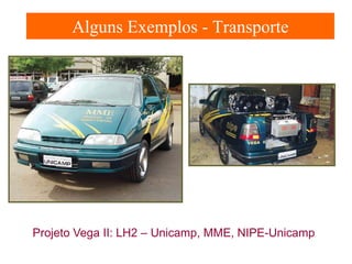 Alguns Exemplos - Transporte

Projeto Vega II: LH2 – Unicamp, MME, NIPE-Unicamp

 