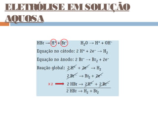 ELETRÓLISE EM SOLUÇÃO 
AQUOSA 
X 2 
 