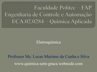 Eletroquímica
Professor Ms. Lucas Mariano da Cunha e Silva
www.quimica-sem-graca.webnode.com
 