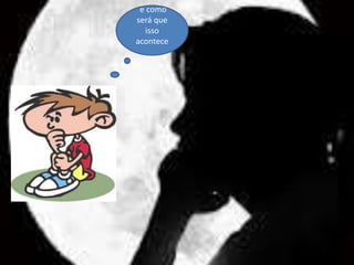 e como 
será que 
isso 
acontece 
 