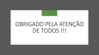 OBRIGADO PELA ATENÇÃO
DE TODOS !!!
 