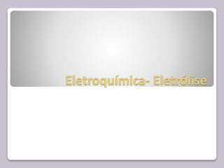 Eletroquímica- Eletrólise
 