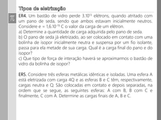 Eletrização por indução
- Assim como na eletrização por contato, há necessidade que pelo menos
um corpo esteja eletrizado.
- Diferentemente da eletrização por contato, o corpo eletrizado (indutor)
é somente aproximado do corpo neutro (induzido), provocando uma
separação de cargas no corpo neutro.
Afastando o indutor, o induzido volta à situação inicial.
 