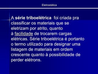                                                     Eletrostática                                     Característica da eletrização por indução: Necessidade de indutor previamente eletrizado (INDUTOR).
