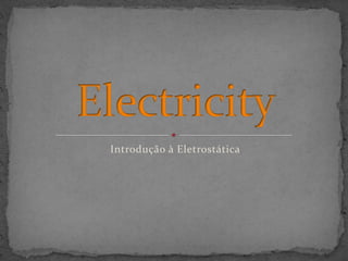 Introdução à Eletrostática Electricity 