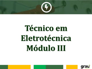 Técnico em
Eletrotécnica
Módulo III
 