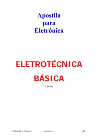 Prof. Reinaldo C. R. Bolsoni Eletrotécnica 1/23
Apostila
para
Eletrônica
ELETROTÉCNICA
BÁSICA
2ª Edição
 
