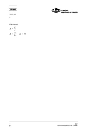 Espírito Santo
_________________________________________________________________________________________________
_
_________________________________________________________________________________________________
_
CST
64 Companhia Siderúrgica de Tubarão
Calculando
R
E
I
R R
t
t t
=
= =
15
0 5
30
,
 