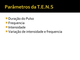 Duração do Pulso 
Frequencia 
Intensidade 
Variação de intensidade e frequencia 
 