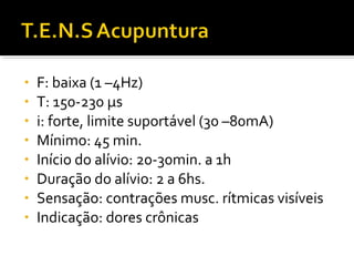 • F: baixa (1 –4Hz) 
• T: 150-230 μs 
• i: forte, limite suportável (30 –80mA) 
• Mínimo: 45 min. 
• Início do alívio: 20-30min. a 1h 
• Duração do alívio: 2 a 6hs. 
• Sensação: contrações musc. rítmicas visíveis 
• Indicação: dores crônicas 
 