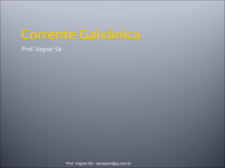 Prof. Vagner Sá 
Prof. Vagner Sá - savagner@ig.com.br 
 