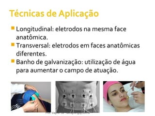 Longitudinal: eletrodos na mesma face 
anatômica. 
Transversal: eletrodos em faces anatômicas 
diferentes. 
Banho de galvanização: utilização de água 
para aumentar o campo de atuação. 
Prof. Vagner Sá - savagner@ig.com.br 
 