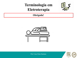 Terminologia em
Eletroterapia
Obrigada!
Prof. Ana Clara Santana
 