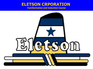 ELETSON CRPORATION  Familiarization and Induction Course 