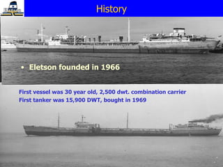 Eletson founded in 1966  History First vessel was 30 year old, 2,500 dwt. combination carrier First tanker was 15,900 DWT, bought in 1969 