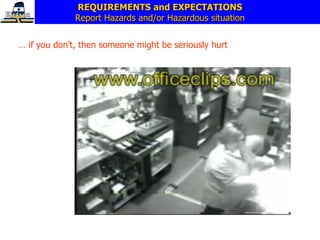 REQUIREMENTS and EXPECTATIONS Report Hazards and/or Hazardous situation …  if you don’t, then someone might be seriously hurt 