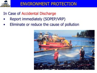 In Case of  Accidental Discharge Report immediately (SOPEP/VRP) Eliminate or reduce the cause of pollution ENVIRONMENT PROTECTION 
