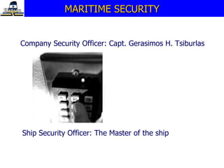 MARITIME SECURITY Company Security Officer: Capt. Gerasimos H. Tsiburlas Ship Security Officer: The Master of the ship 