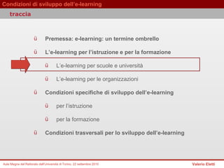 Premessa: e-learning: un termine ombrello  L’e-learning per l’istruzione e per la formazione  L’e-learning per scuole e università  L’e-learning per le organizzazioni   Condizioni specifiche di sviluppo dell’e-learning per l’istruzione  per la formazione Condizioni trasversali per lo sviluppo dell’e-learning traccia 