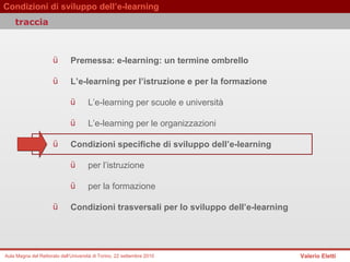 Premessa: e-learning: un termine ombrello  L’e-learning per l’istruzione e per la formazione  L’e-learning per scuole e università  L’e-learning per le organizzazioni   Condizioni specifiche di sviluppo dell’e-learning per l’istruzione  per la formazione Condizioni trasversali per lo sviluppo dell’e-learning  traccia 