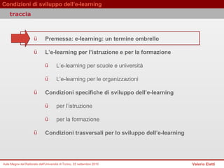 Premessa: e-learning: un termine ombrello  L’e-learning per l’istruzione e per la formazione  L’e-learning per scuole e università  L’e-learning per le organizzazioni   Condizioni specifiche di sviluppo dell’e-learning per l’istruzione  per la formazione Condizioni trasversali per lo sviluppo dell’e-learning  traccia 