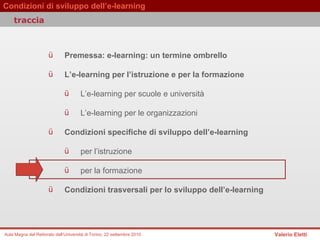 Premessa: e-learning: un termine ombrello  L’e-learning per l’istruzione e per la formazione  L’e-learning per scuole e università  L’e-learning per le organizzazioni   Condizioni specifiche di sviluppo dell’e-learning per l’istruzione  per la formazione Condizioni trasversali per lo sviluppo dell’e-learning  traccia 