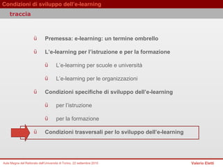 Premessa: e-learning: un termine ombrello  L’e-learning per l’istruzione e per la formazione  L’e-learning per scuole e università  L’e-learning per le organizzazioni   Condizioni specifiche di sviluppo dell’e-learning per l’istruzione  per la formazione Condizioni trasversali per lo sviluppo dell’e-learning  traccia 