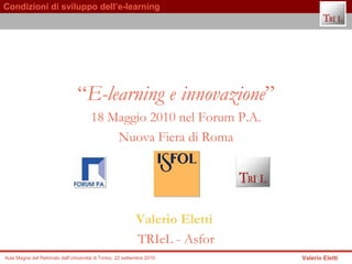 “ E-learning e innovazione ” 18 Maggio 2010 nel Forum P.A. Nuova Fiera di Roma Qualità dell’e-learning Valerio Eletti   TRIeL - Asfor 