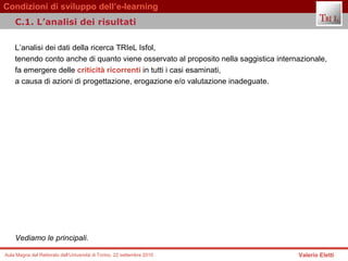 L’analisi dei dati della ricerca TRIeL Isfol,  tenendo conto anche di quanto viene osservato al proposito nella saggistica internazionale,  fa emergere delle  criticità ricorrenti  in tutti i casi esaminati,  a causa di azioni di progettazione, erogazione e/o valutazione inadeguate.  Vediamo le principali.   C.1. L’analisi dei risultati 