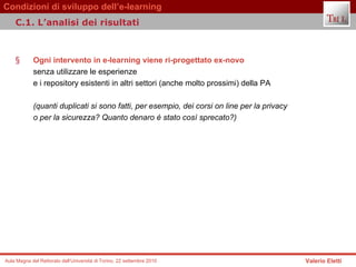 Ogni intervento in e-learning viene ri-progettato ex-novo   senza utilizzare le esperienze  e i repository esistenti in altri settori (anche molto prossimi) della PA (quanti duplicati si sono fatti, per esempio, dei corsi on line per la privacy  o per la sicurezza? Quanto denaro è stato così sprecato?) C.1. L’analisi dei risultati 