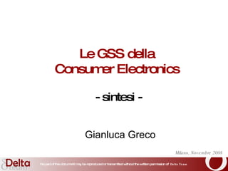 Le GSS della Consumer Electronics   - sintesi - Milano, Novembre 2008 Gianluca Greco 