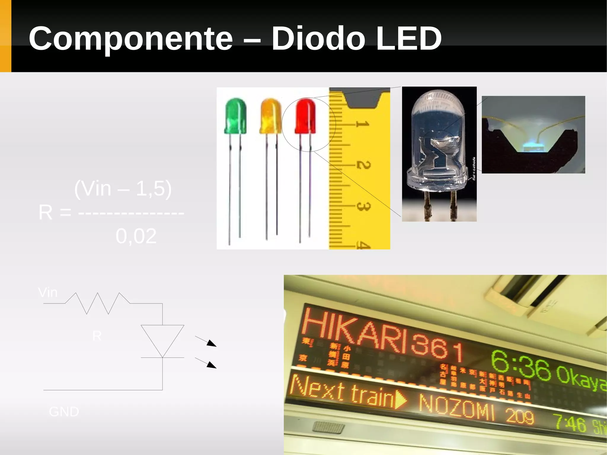 Componente – Diodo LED



   (Vin – 1,5)
R = ---------------
         0,02

Vin


       R




 GND
 