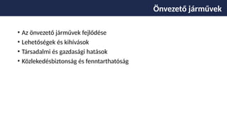• Az önvezető járművek fejlődése
• Lehetőségek és kihívások
• Társadalmi és gazdasági hatások
• Közlekedésbiztonság és fenntarthatóság
Önvezető járművek
 
