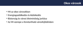 • MI az okos városokban
• Energiagazdálkodás és közlekedés
• Biztonság és városi életminőség javítása
• Az MI szerepe a fenntartható városfejlődésben
Okos városok
 